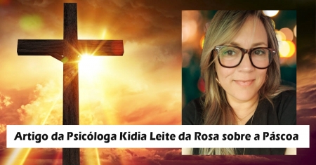 Artigo da Psicóloga Kidia Leite da Rosa sobre a Páscoa