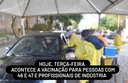 HOJE, terça-feira,  acontece a vacinação para pessoas com 46 / 47 anos e profissionais de indústria