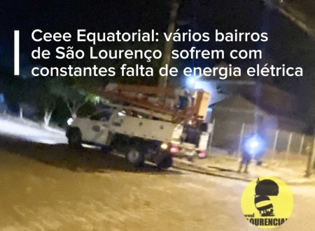 Ceee Equatorial: Vários bairros de São Lourenço sofrem com constantes falta de energia elétrica